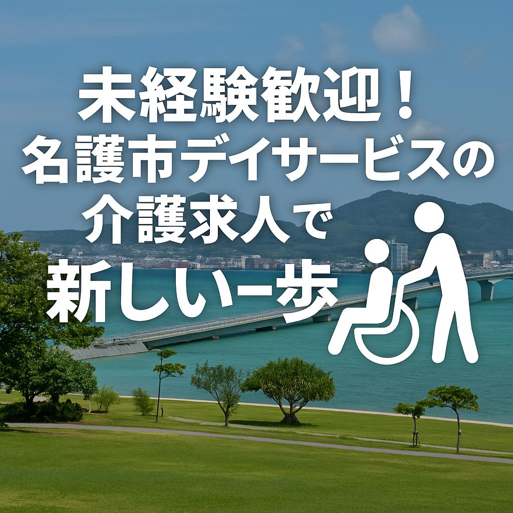 未経験歓迎！名護市デイサービスの介護求人で新しい一歩